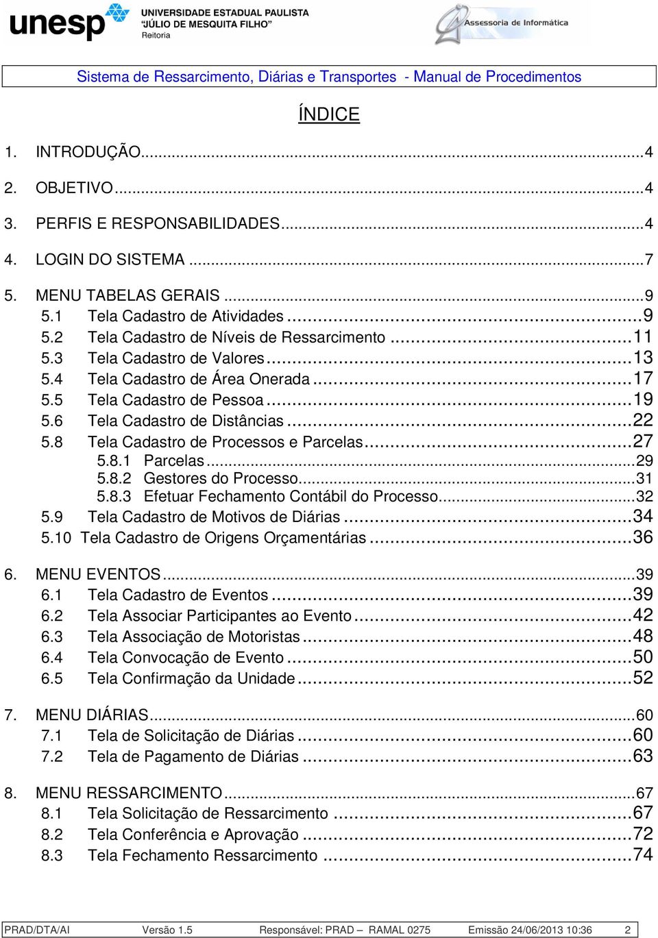 ..29 5.8.2 Gestores do Processo...31 5.8.3 Efetuar Fechamento Contábil do Processo...32 5.9 Tela Cadastro de Motivos de Diárias...34 5.10 Tela Cadastro de Origens Orçamentárias...36 6. MENU EVENTOS.