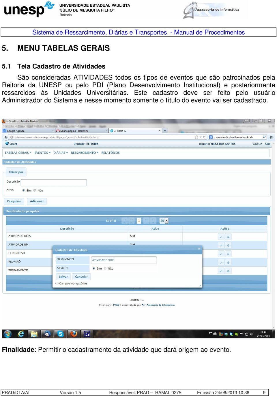 PDI (Plano Desenvolvimento Institucional) e posteriormente ressarcidos às Unidades Universitárias.