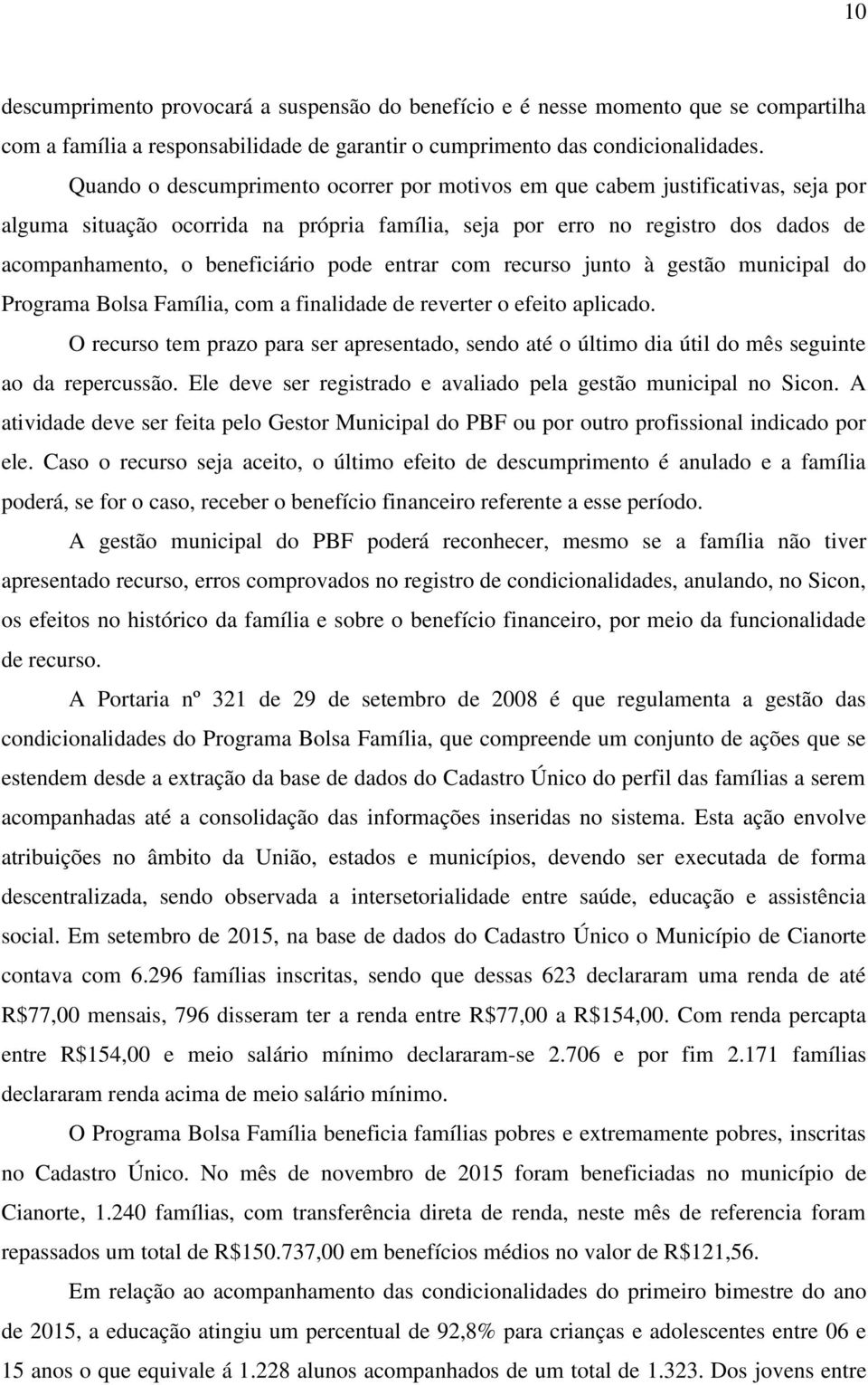 pode entrar com recurso junto à gestão municipal do Programa Bolsa Família, com a finalidade de reverter o efeito aplicado.