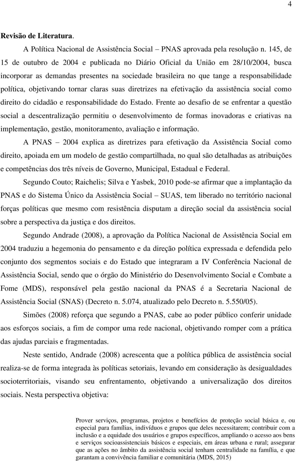 objetivando tornar claras suas diretrizes na efetivação da assistência social como direito do cidadão e responsabilidade do Estado.