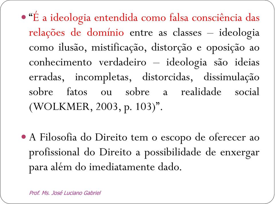 incompletas, distorcidas, dissimulação sobre fatos ou sobre a realidade social (WOLKMER, 2003, p. 103).