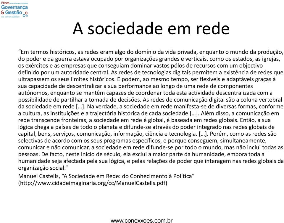 As redes de tecnologias digitais permitem a existência de redes que ultrapassem os seus limites históricos.