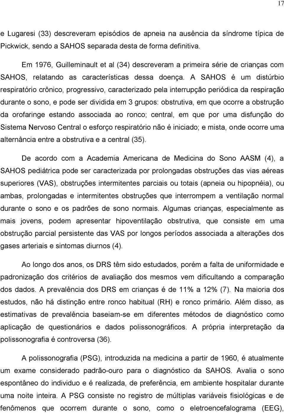 A SAHOS é um distúrbio respiratório crônico, progressivo, caracterizado pela interrupção periódica da respiração durante o sono, e pode ser dividida em 3 grupos: obstrutiva, em que ocorre a obstrução