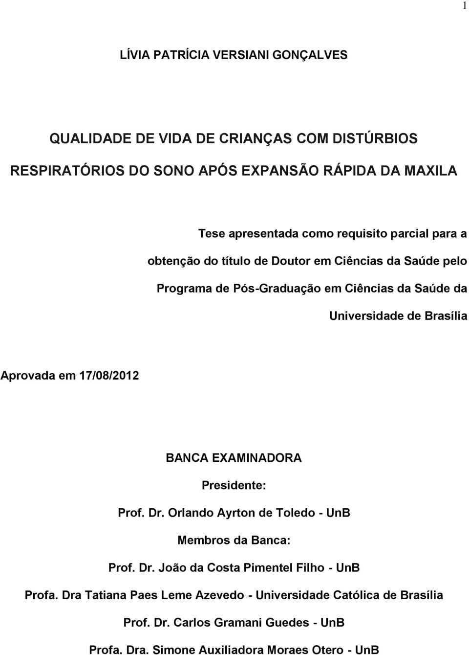 Aprovada em 17/08/2012 BANCA EXAMINADORA Presidente: Prof. Dr. Orlando Ayrton de Toledo - UnB Membros da Banca: Prof. Dr. João da Costa Pimentel Filho - UnB Profa.