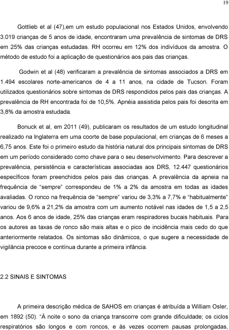 494 escolares norte-americanos de 4 a 11 anos, na cidade de Tucson. Foram utilizados questionários sobre sintomas de DRS respondidos pelos pais das crianças.