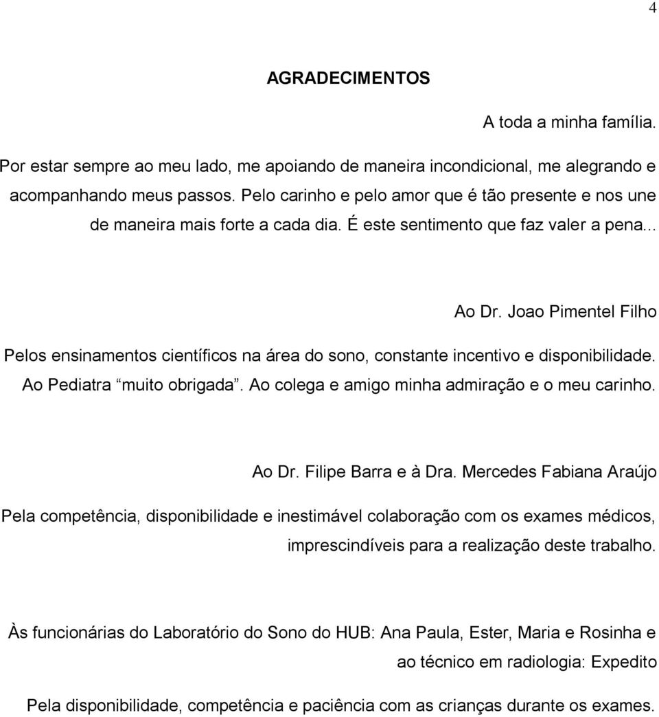 Joao Pimentel Filho Pelos ensinamentos científicos na área do sono, constante incentivo e disponibilidade. Ao Pediatra muito obrigada. Ao colega e amigo minha admiração e o meu carinho. Ao Dr.