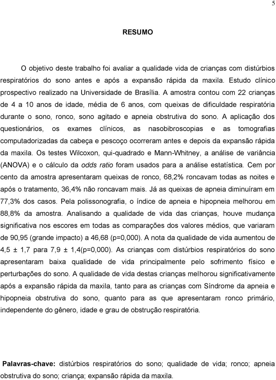 A amostra contou com 22 crianças de 4 a 10 anos de idade, média de 6 anos, com queixas de dificuldade respiratória durante o sono, ronco, sono agitado e apneia obstrutiva do sono.