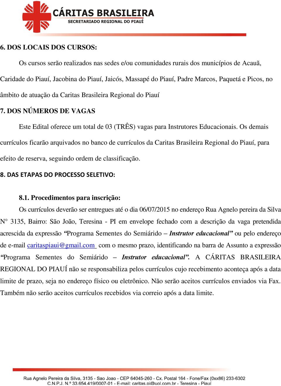 Os demais currículos ficarão arquivados no banco de currículos da Caritas Brasileira Regional do Piauí, para efeito de reserva, seguindo ordem de classificação. 8. DAS ETAPAS DO PROCESSO SELETIVO: 8.