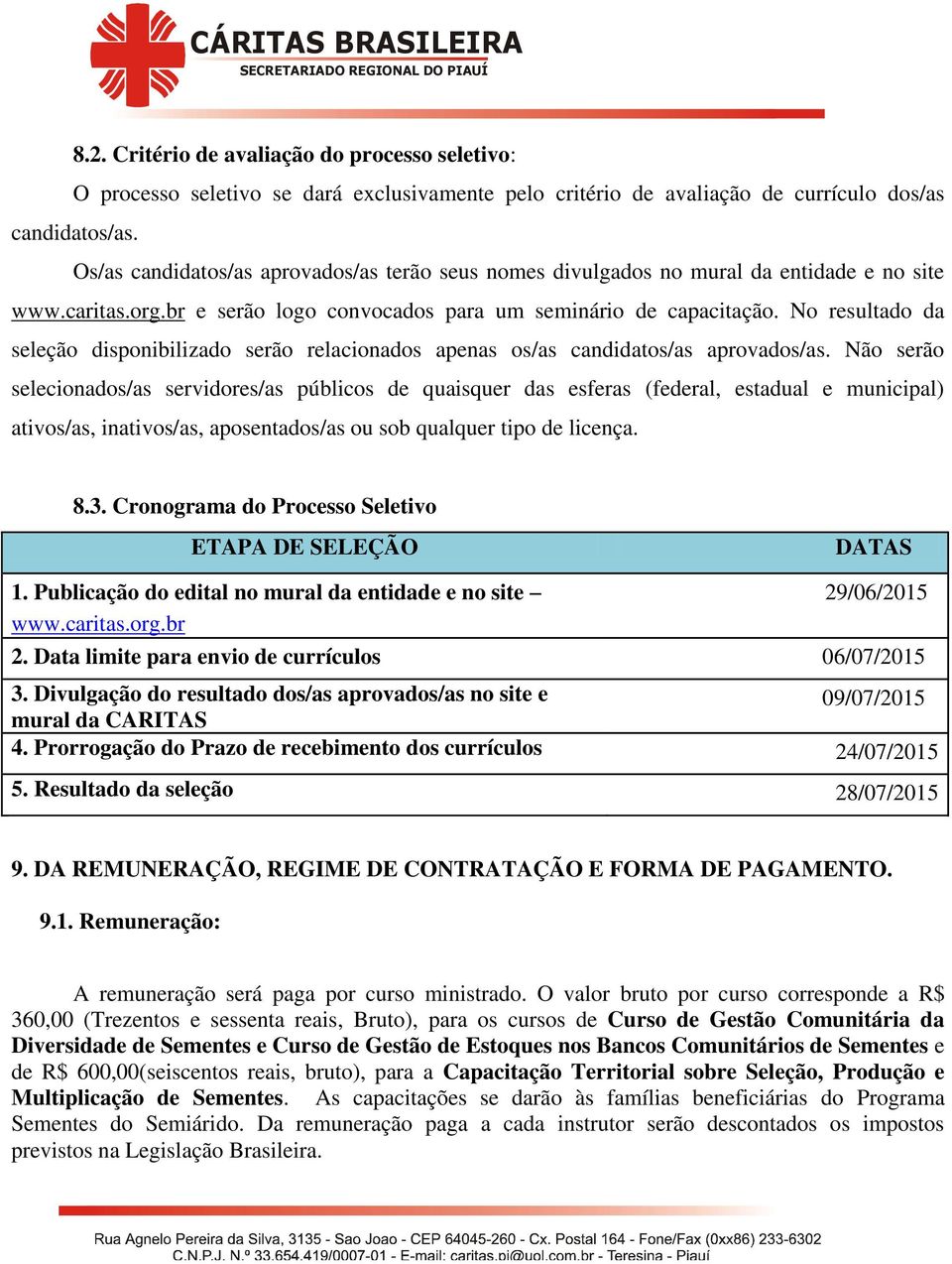 No resultado da seleção disponibilizado serão relacionados apenas os/as candidatos/as aprovados/as.