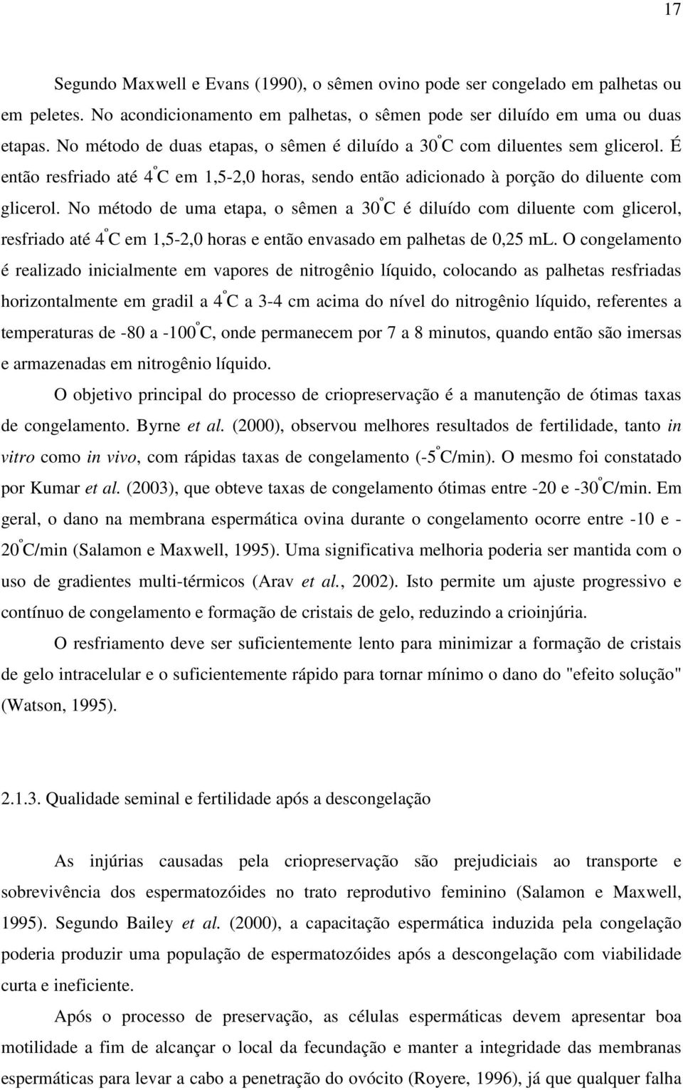 No método de uma etapa, o sêmen a 30 º C é diluído com diluente com glicerol, resfriado até 4 º C em 1,5-2,0 horas e então envasado em palhetas de 0,25 ml.