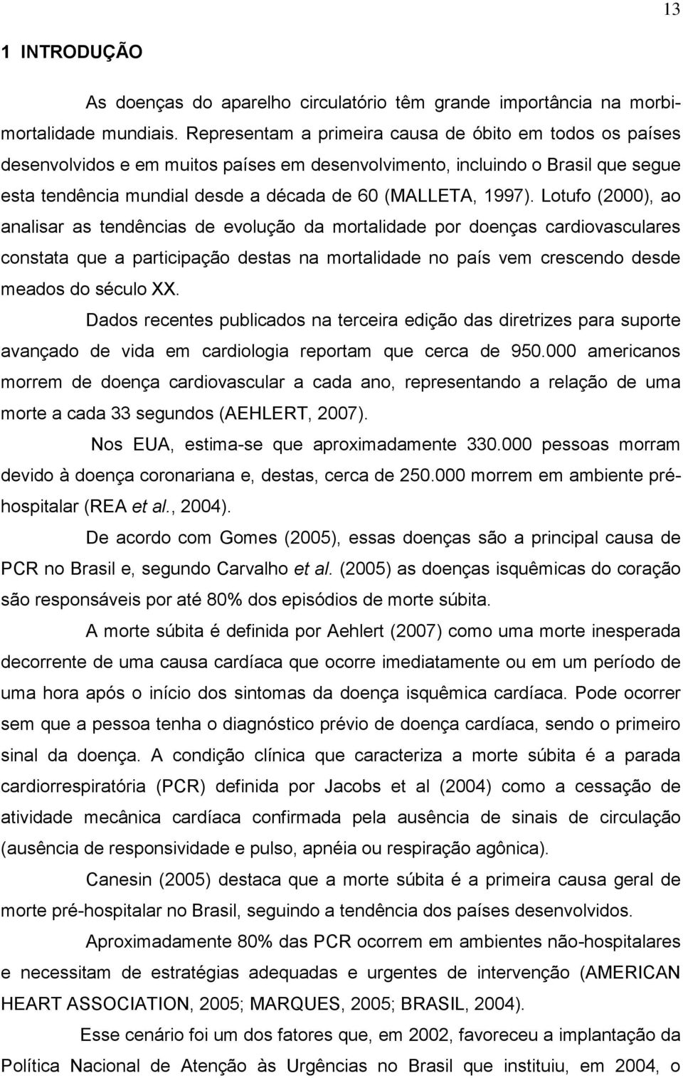 Lotufo (2000), ao analisar as tendências de evolução da mortalidade por doenças cardiovasculares constata que a participação destas na mortalidade no país vem crescendo desde meados do século XX.