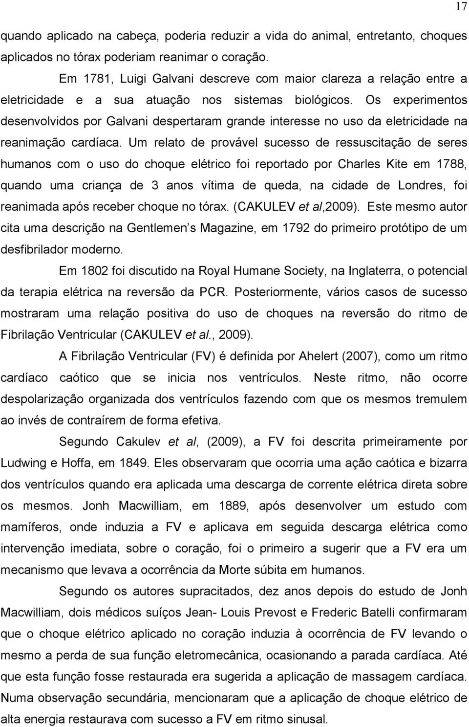 Os experimentos desenvolvidos por Galvani despertaram grande interesse no uso da eletricidade na reanimação cardíaca.