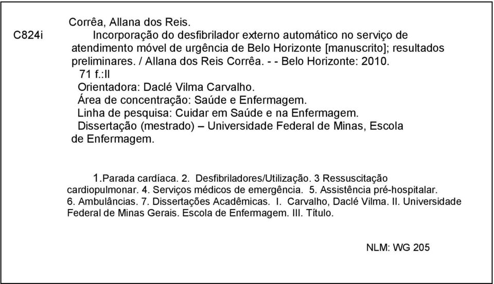 Dissertação (mestrado) Universidade Federal de Minas, Escola de Enfermagem. 1.Parada cardíaca. 2. Desfibriladores/Utilização. 3 Ressuscitação cardiopulmonar. 4.