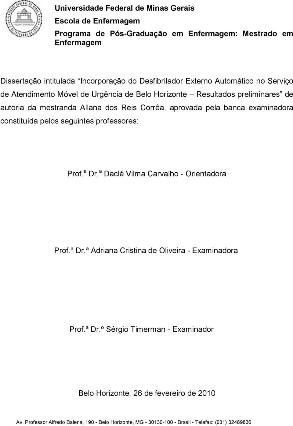 aprovada pela banca examinadora constituída pelos seguintes professores: Prof.a Dr.a Daclé Vilma Carvalho - Orientadora Prof.ª Dr.