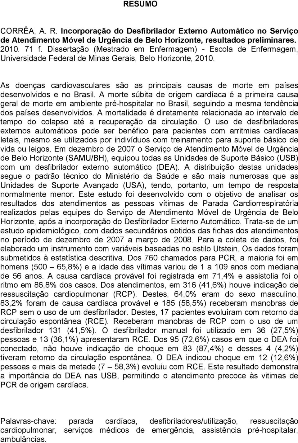 As doenças cardiovasculares são as principais causas de morte em países desenvolvidos e no Brasil.