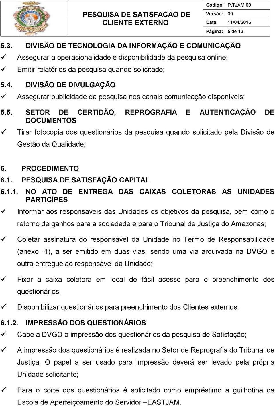 5. SETOR DE CERTIDÃO, REPROGRAFIA E AUTENTICAÇÃO DE DOCUMENTOS Tirar fotocópia dos questionários da pesquisa quando solicitado pela Divisão de Gestão da Qualidade; 6. PROCEDIMENTO 6.1.