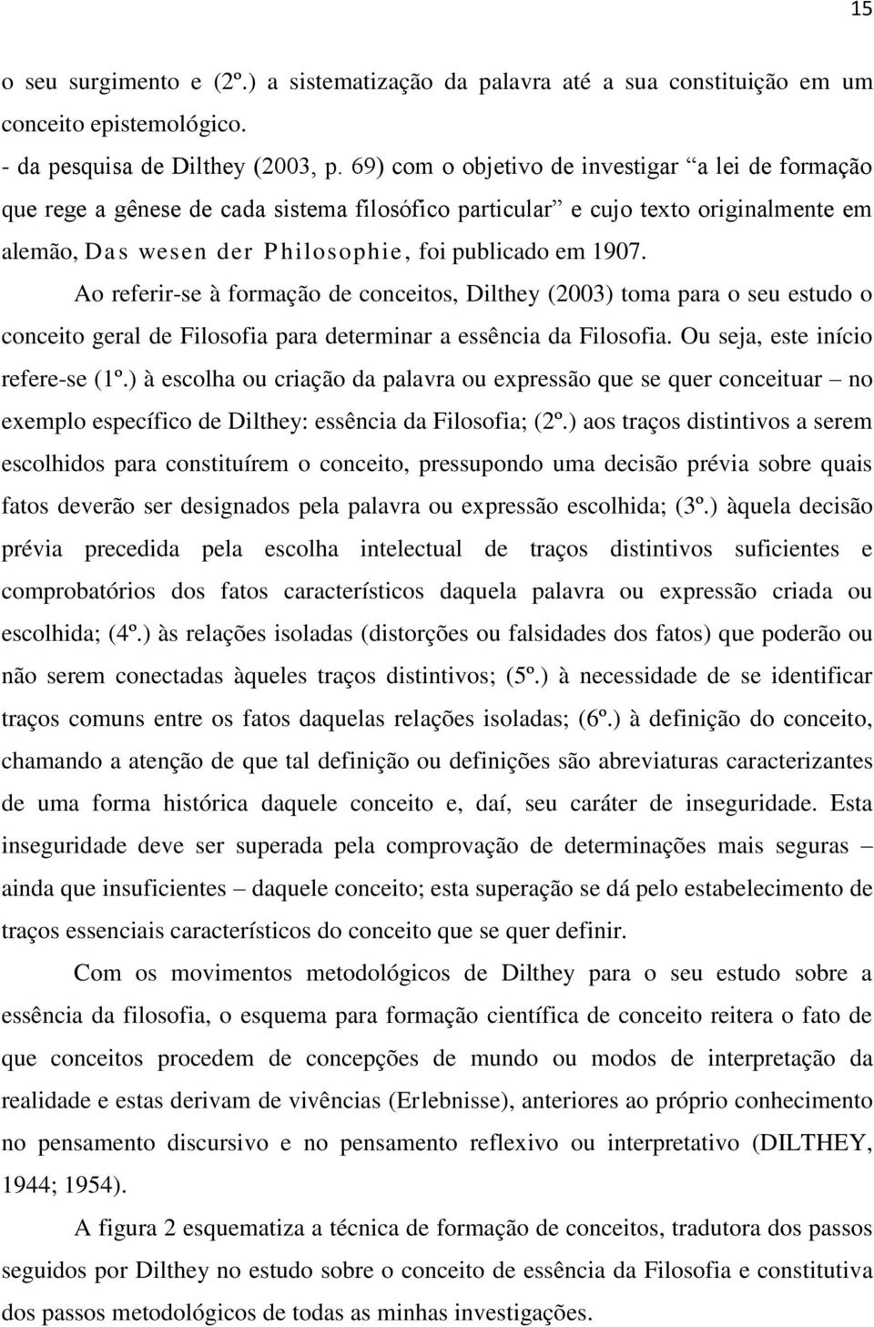 Ao referir-se à formação de conceitos, Dilthey (2003) toma para o seu estudo o conceito geral de Filosofia para determinar a essência da Filosofia. Ou seja, este início refere-se (1º.