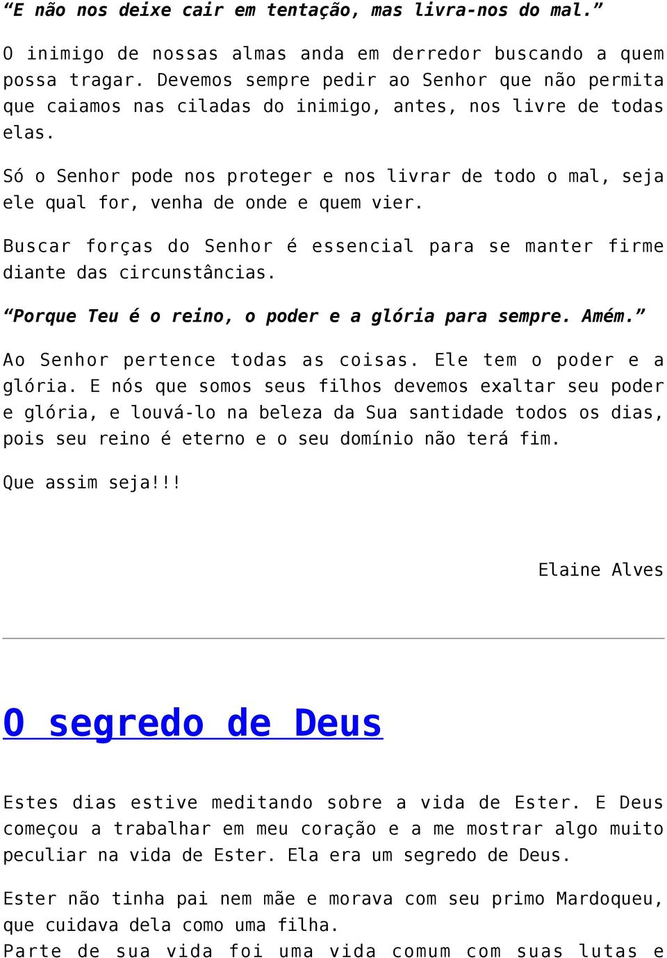 Só o Senhor pode nos proteger e nos livrar de todo o mal, seja ele qual for, venha de onde e quem vier. Buscar forças do Senhor é essencial para se manter firme diante das circunstâncias.