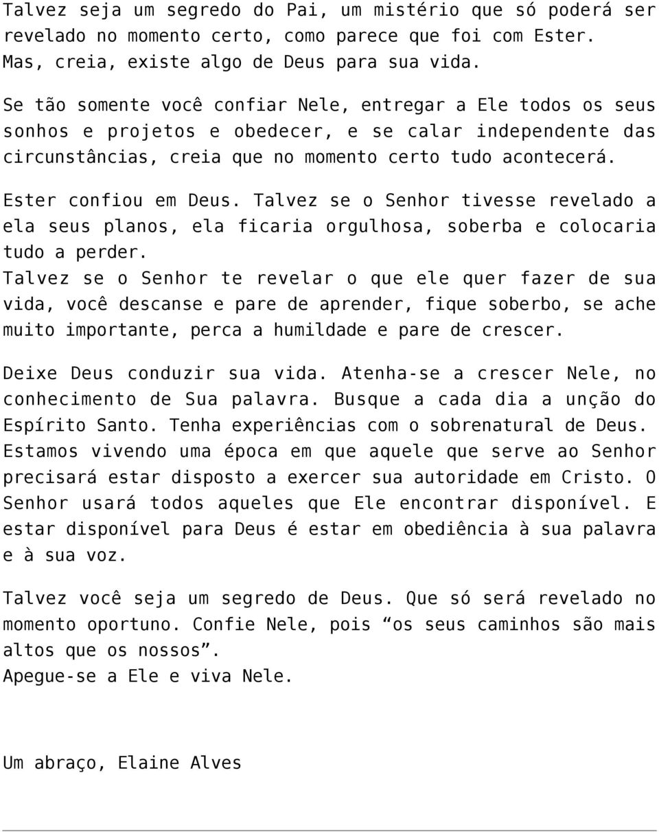 Ester confiou em Deus. Talvez se o Senhor tivesse revelado a ela seus planos, ela ficaria orgulhosa, soberba e colocaria tudo a perder.