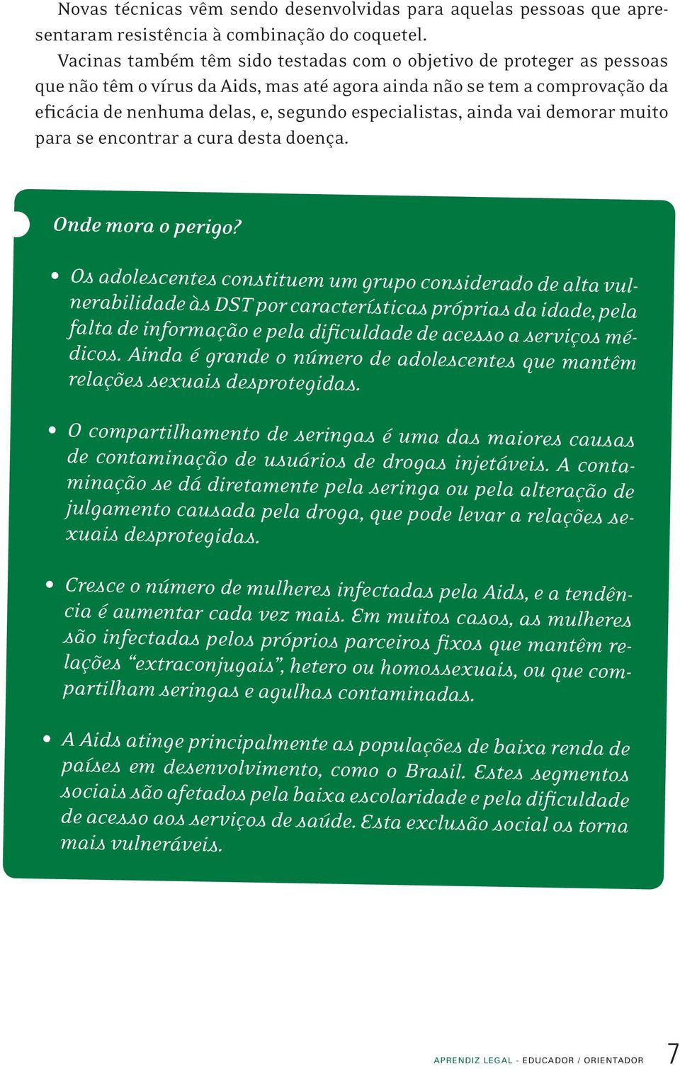 especialistas, ainda vai demorar muito para se encontrar a cura desta doença. Onde mora o perigo?