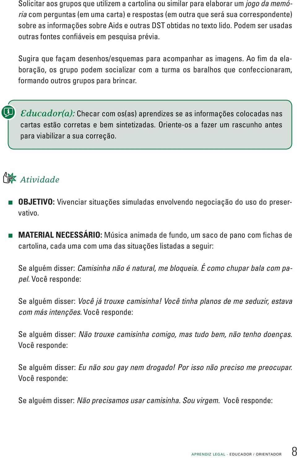 Ao fim da elaboração, os grupo podem socializar com a turma os baralhos que confeccionaram, formando outros grupos para brincar.