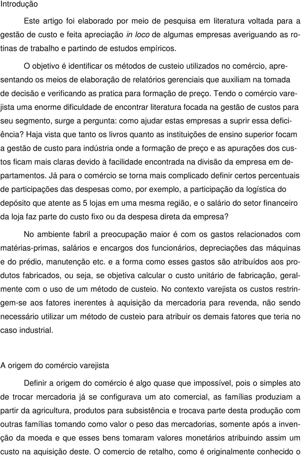 O objetivo é identificar os métodos de custeio utilizados no comércio, apresentando os meios de elaboração de relatórios gerenciais que auxiliam na tomada de decisão e verificando as pratica para