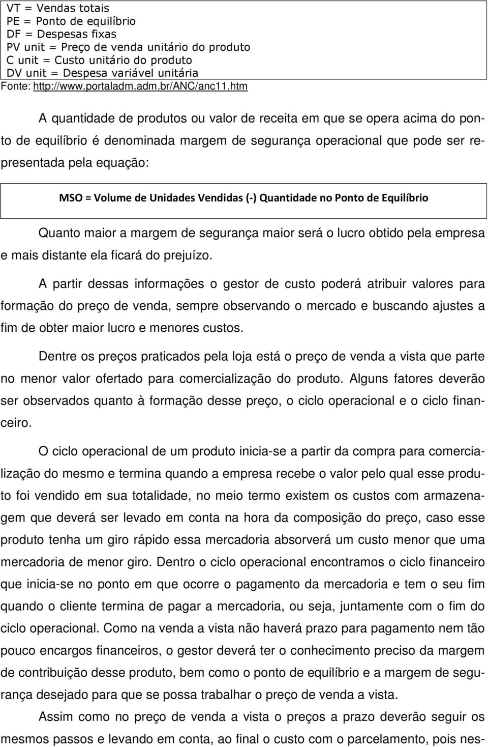 htm A quantidade de produtos ou valor de receita em que se opera acima do ponto de equilíbrio é denominada margem de segurança operacional que pode ser representada pela equação: MSO = Volume de