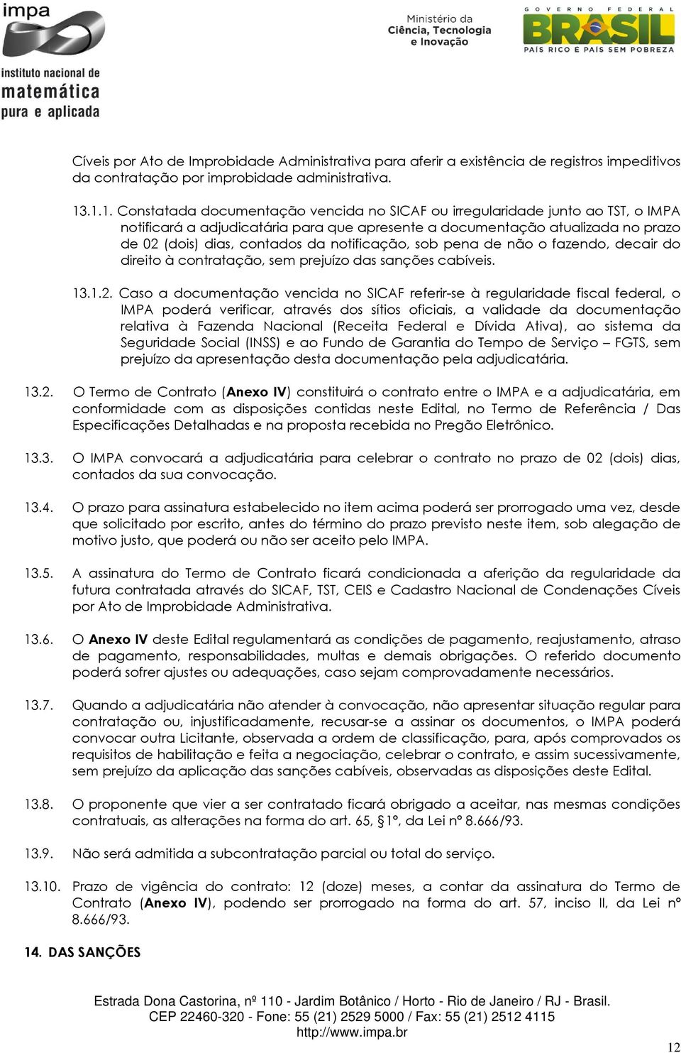 notificação, sob pena de não o fazendo, decair do direito à contratação, sem prejuízo das sanções cabíveis. 13.1.2.