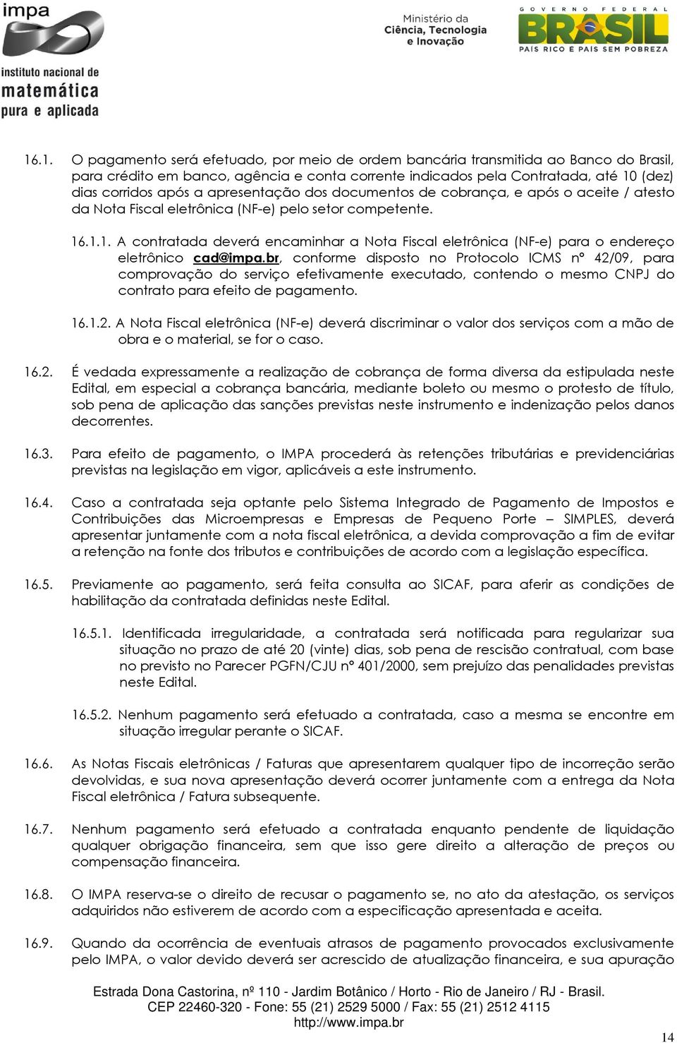 .1.1. A contratada deverá encaminhar a Nota Fiscal eletrônica (NF-e) para o endereço eletrônico cad@impa.