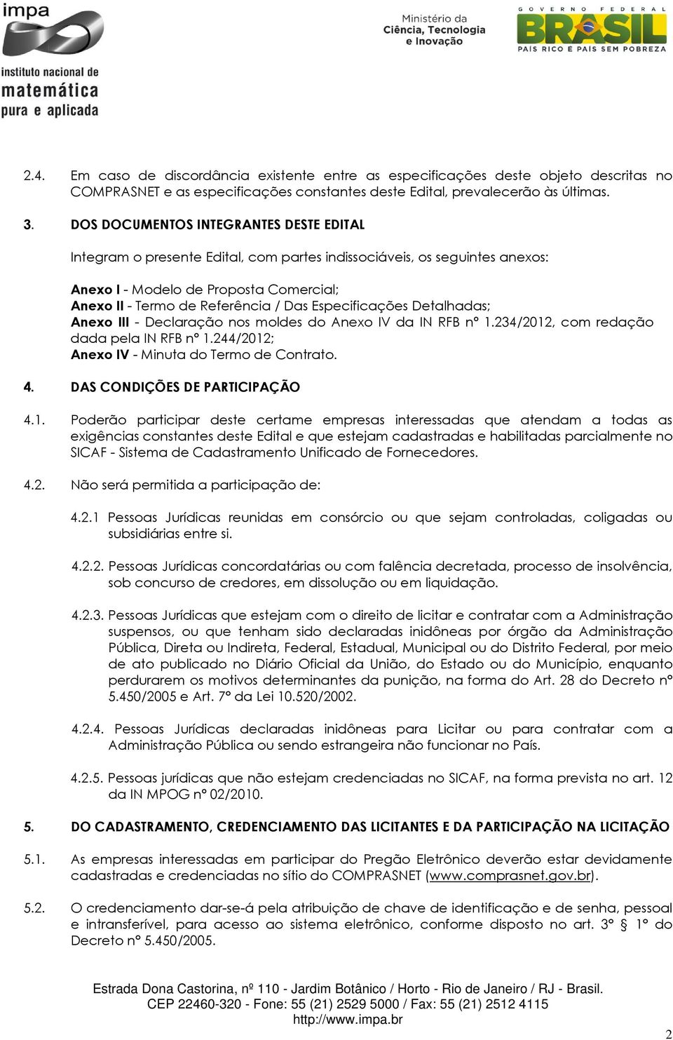 Especificações Detalhadas; Anexo III - Declaração nos moldes do Anexo IV da IN RFB nº 1.234/2012, com redação dada pela IN RFB nº 1.244/2012; Anexo IV - Minuta do Termo de Contrato. 4.