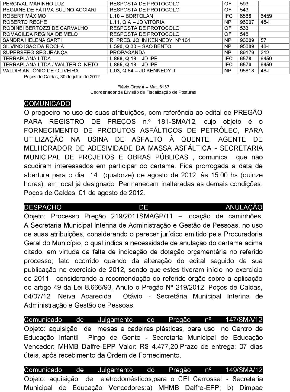 JOHN KENNEDY, Nº 161 NP 96009 57 SILVINO ISAC DA ROCHA L.596, Q.30 SÃO BENTO NP 95689 48-I SUPERSEEG SEGURANÇA PROPAGANDA NP 89179 212 TERRAPLANA LTDA L.866, Q.