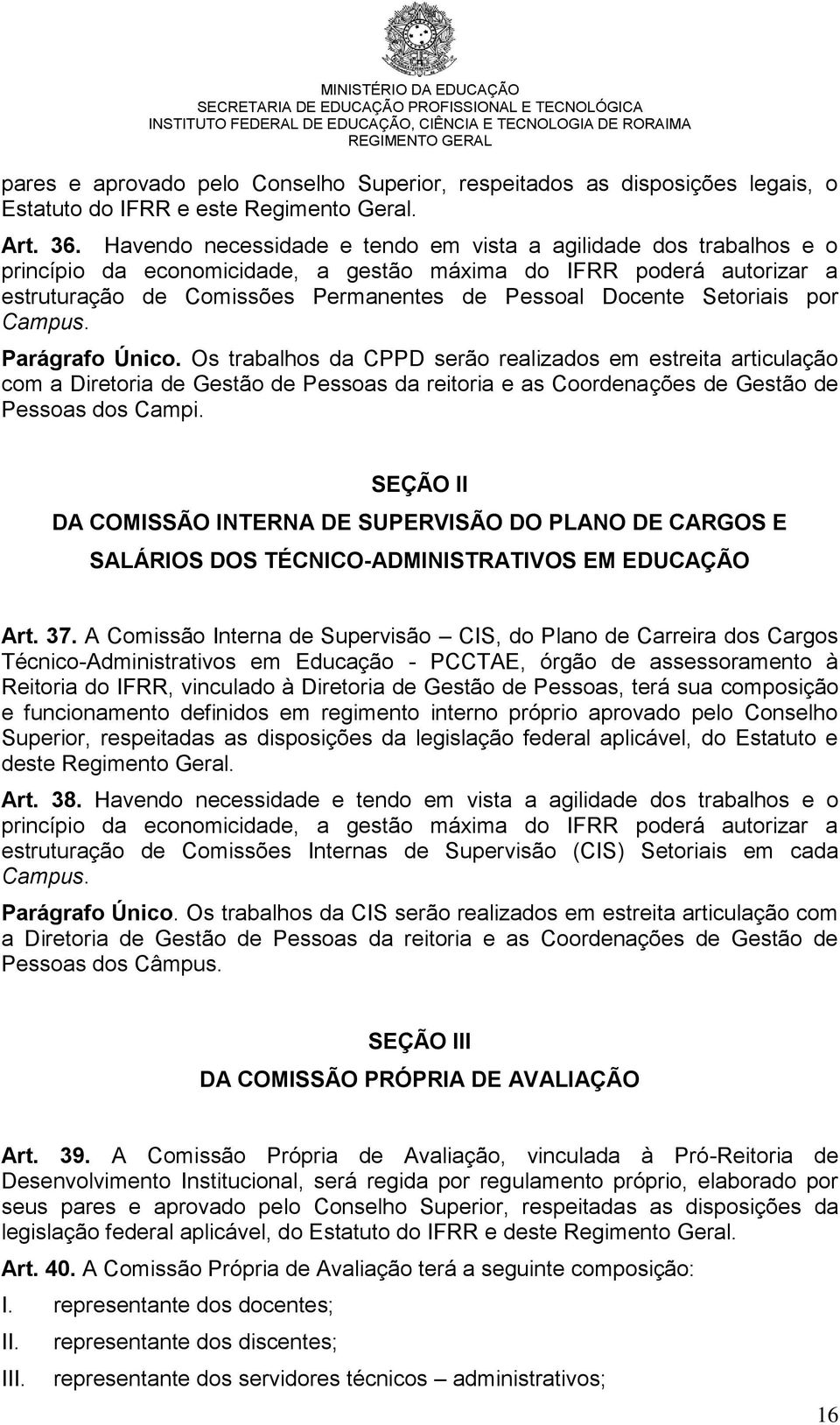 Setoriais por Campus. Parágrafo Único. Os trabalhos da CPPD serão realizados em estreita articulação com a Diretoria de Gestão de Pessoas da reitoria e as Coordenações de Gestão de Pessoas dos Campi.