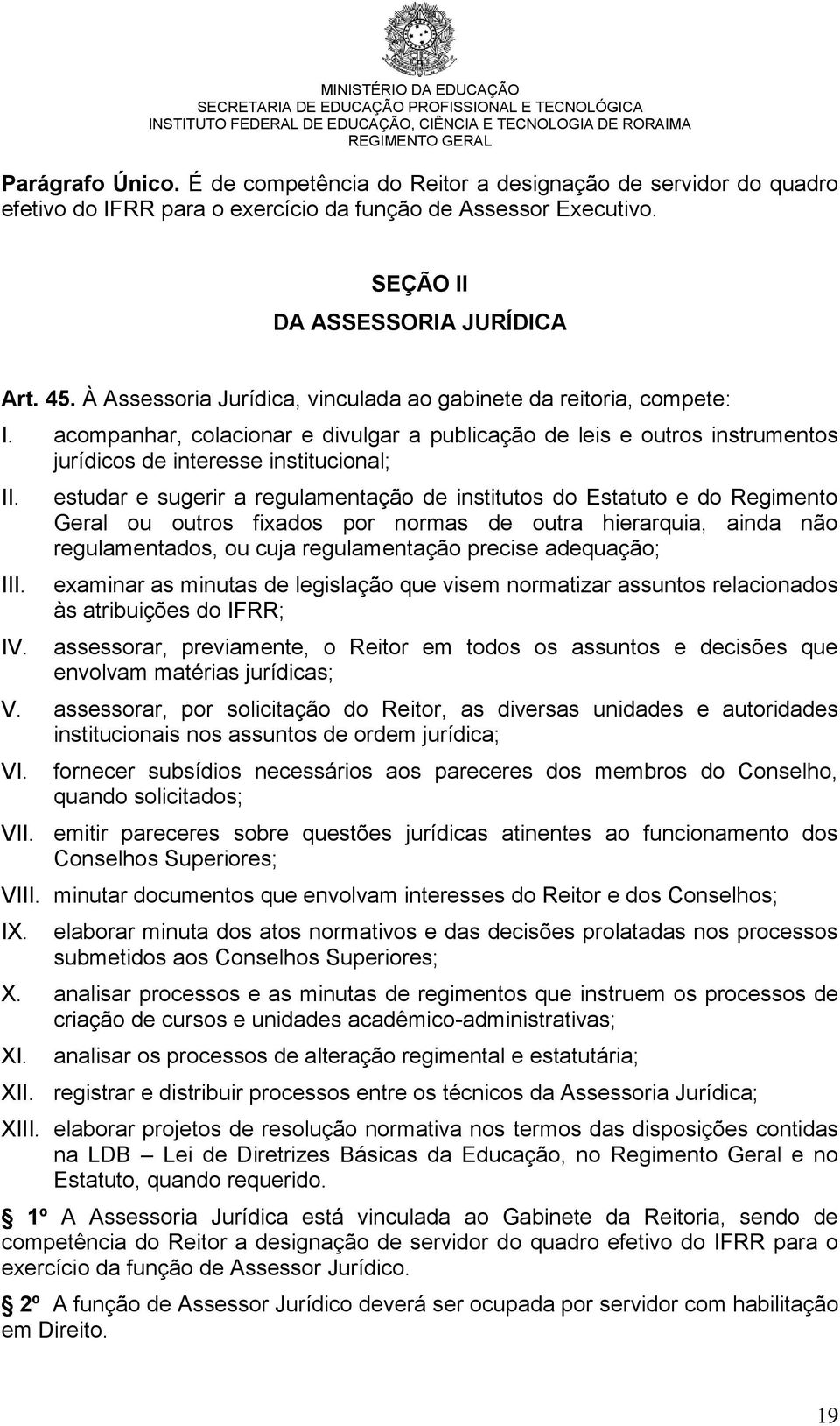 acompanhar, colacionar e divulgar a publicação de leis e outros instrumentos jurídicos de interesse institucional; estudar e sugerir a regulamentação de institutos do Estatuto e do Regimento Geral ou