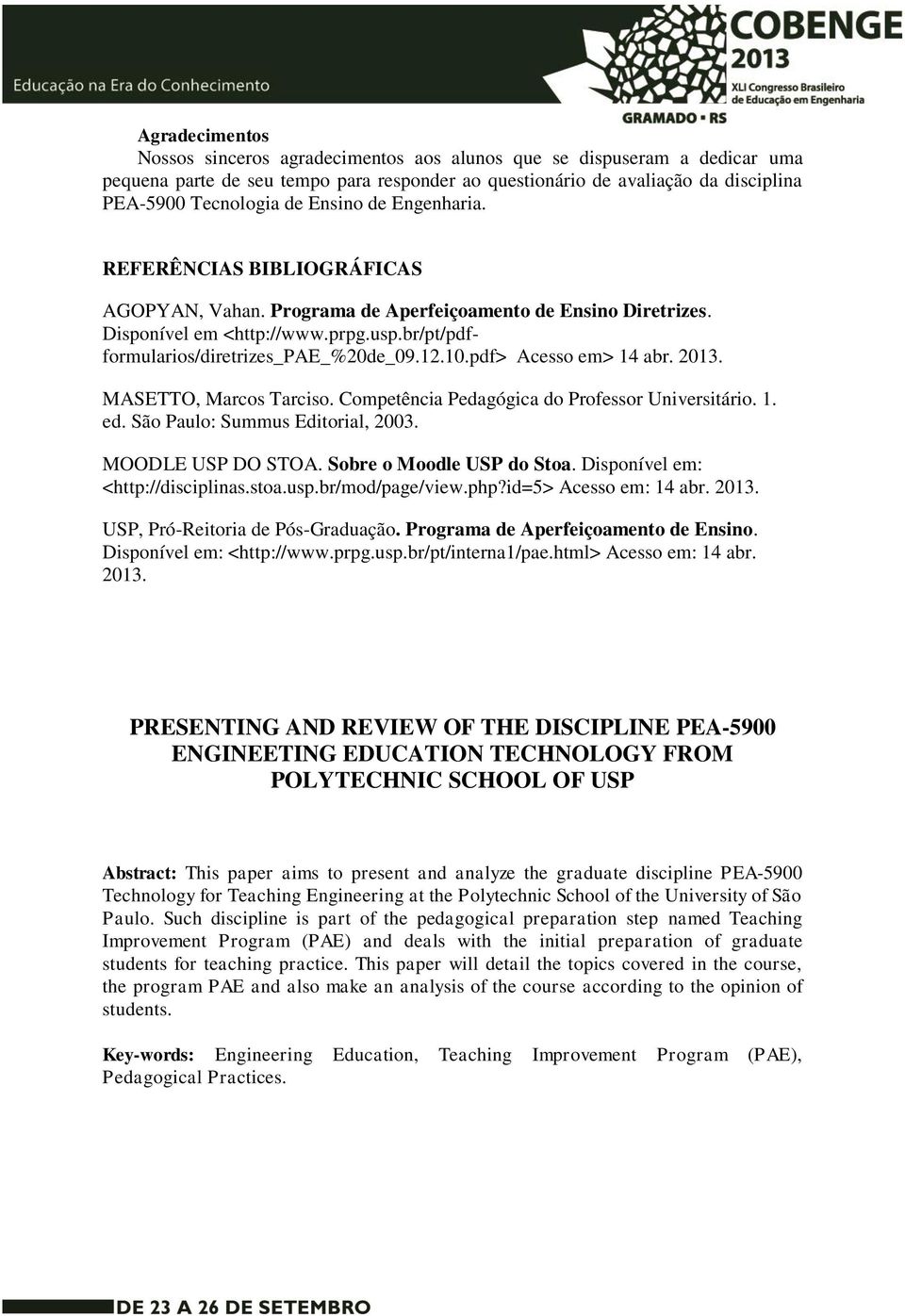 10.pdf> Acesso em> 14 abr. 2013. MASETTO, Marcos Tarciso. Competência Pedagógica do Professor Universitário. 1. ed. São Paulo: Summus Editorial, 2003. MOODLE USP DO STOA. Sobre o Moodle USP do Stoa.