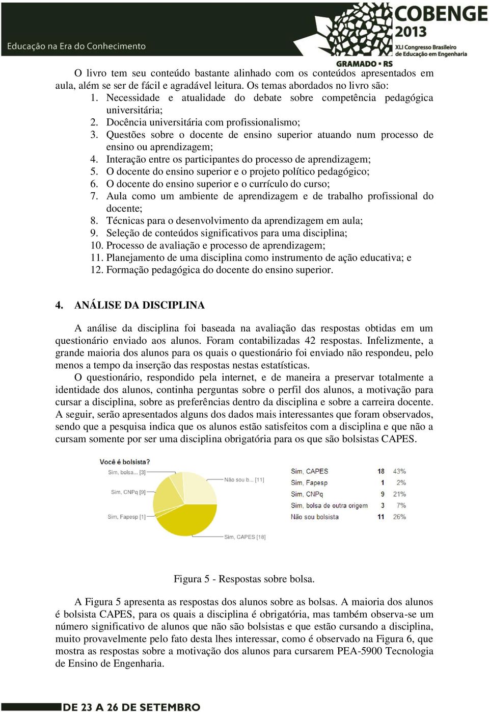 Questões sobre o docente de ensino superior atuando num processo de ensino ou aprendizagem; 4. Interação entre os participantes do processo de aprendizagem; 5.