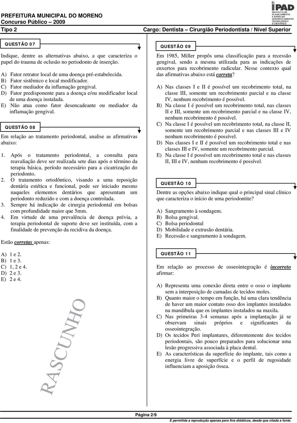 E) Não atua como fator desencadeante ou mediador da inflamação gengival. QUESTÃO 08 Em relação ao tratamento periodontal, analise as afirmativas abaixo: 1.