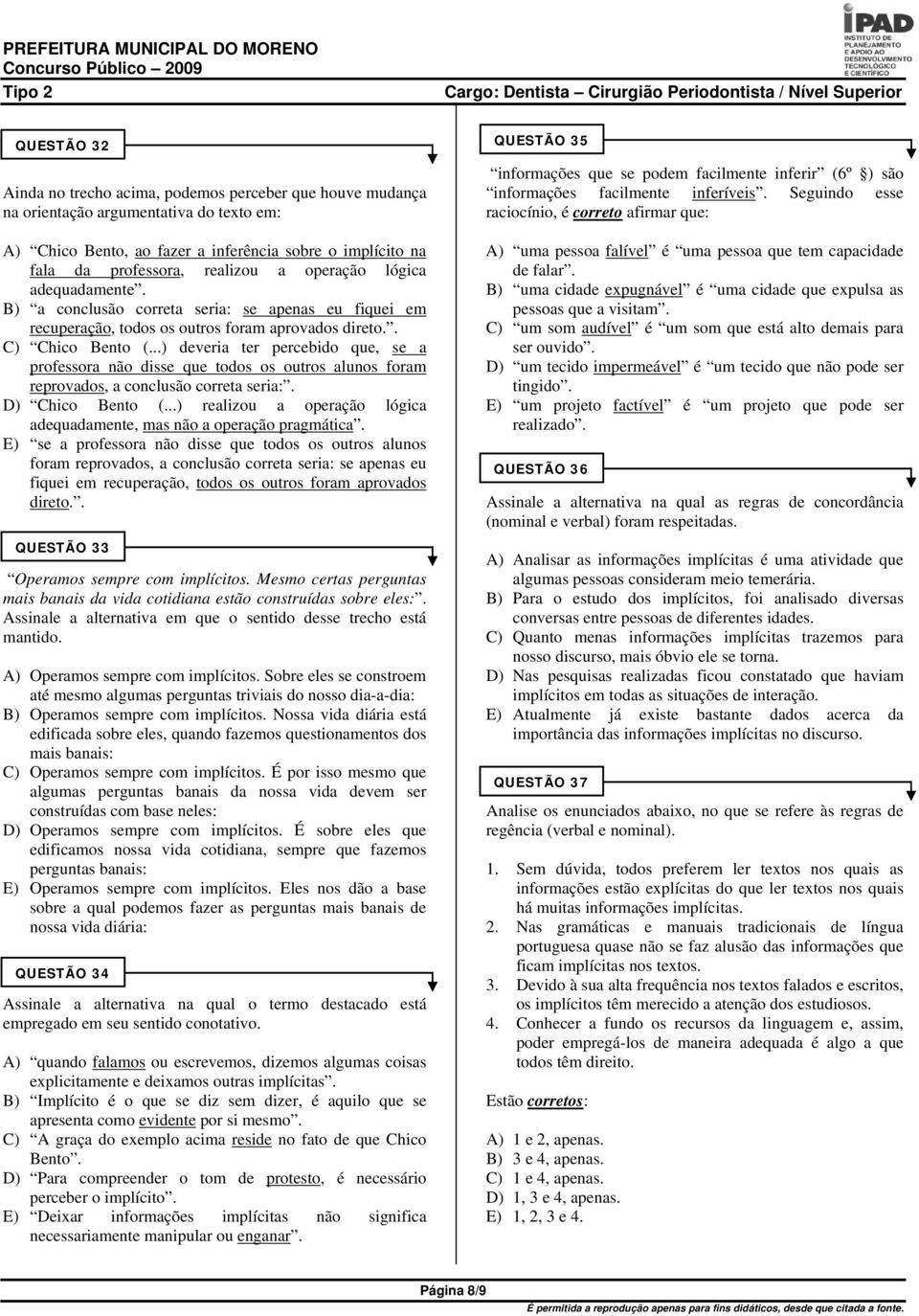 ..) deveria ter percebido que, se a professora não disse que todos os outros alunos foram reprovados, a conclusão correta seria:. D) Chico Bento (.