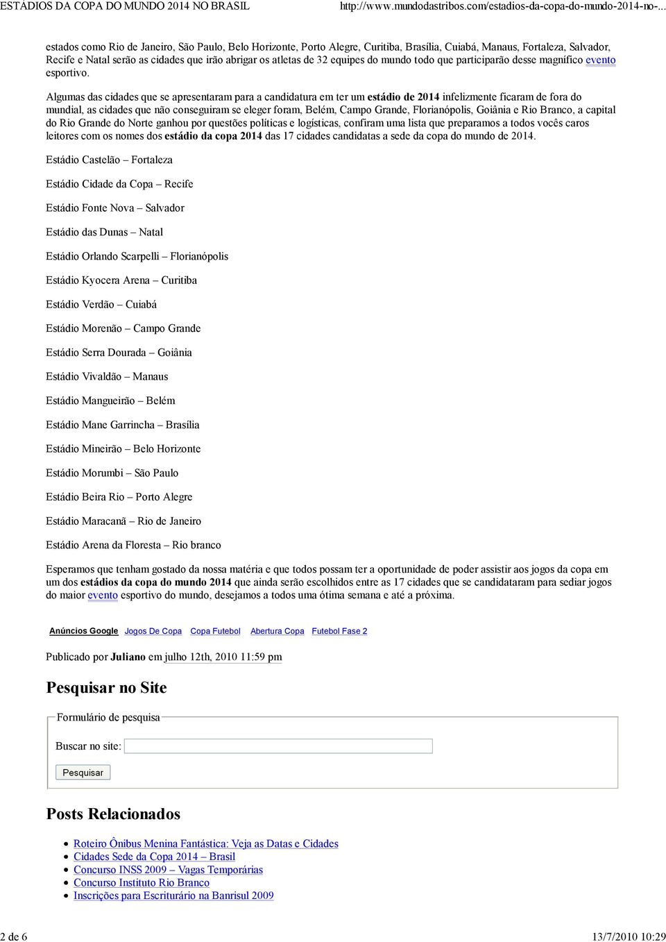 Algumas das cidades que se apresentaram para a candidatura em ter um estádio de 2014 infelizmente ficaram de fora do mundial, as cidades que não conseguiram se eleger foram, Belém, Campo Grande,