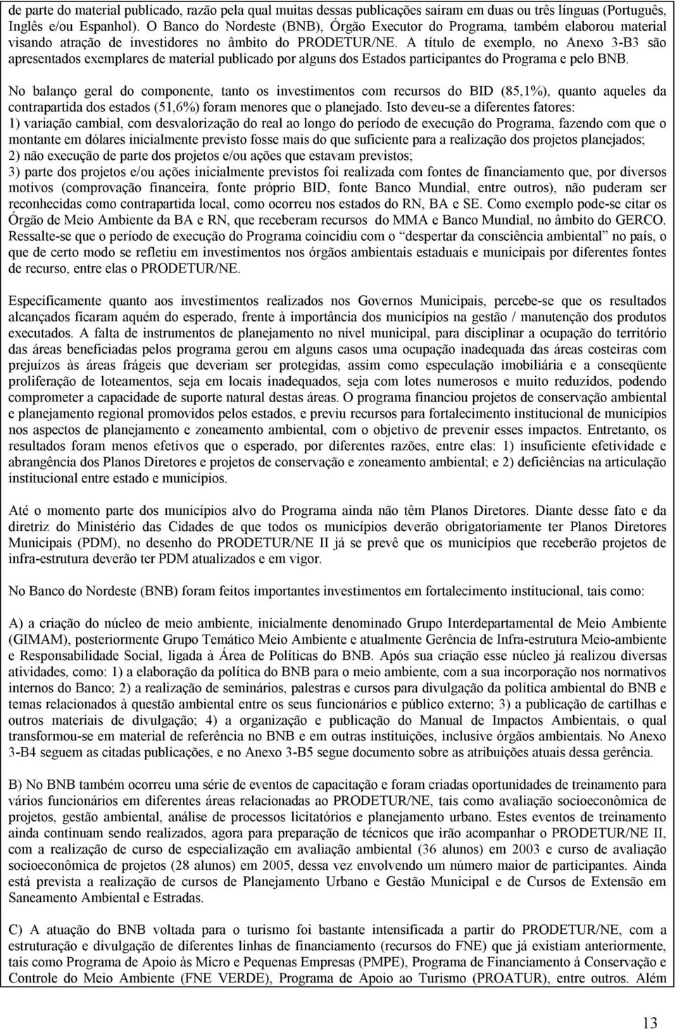 A título de exemplo, no Anexo 3-B3 são apresentados exemplares de material publicado por alguns dos Estados participantes do Programa e pelo BNB.