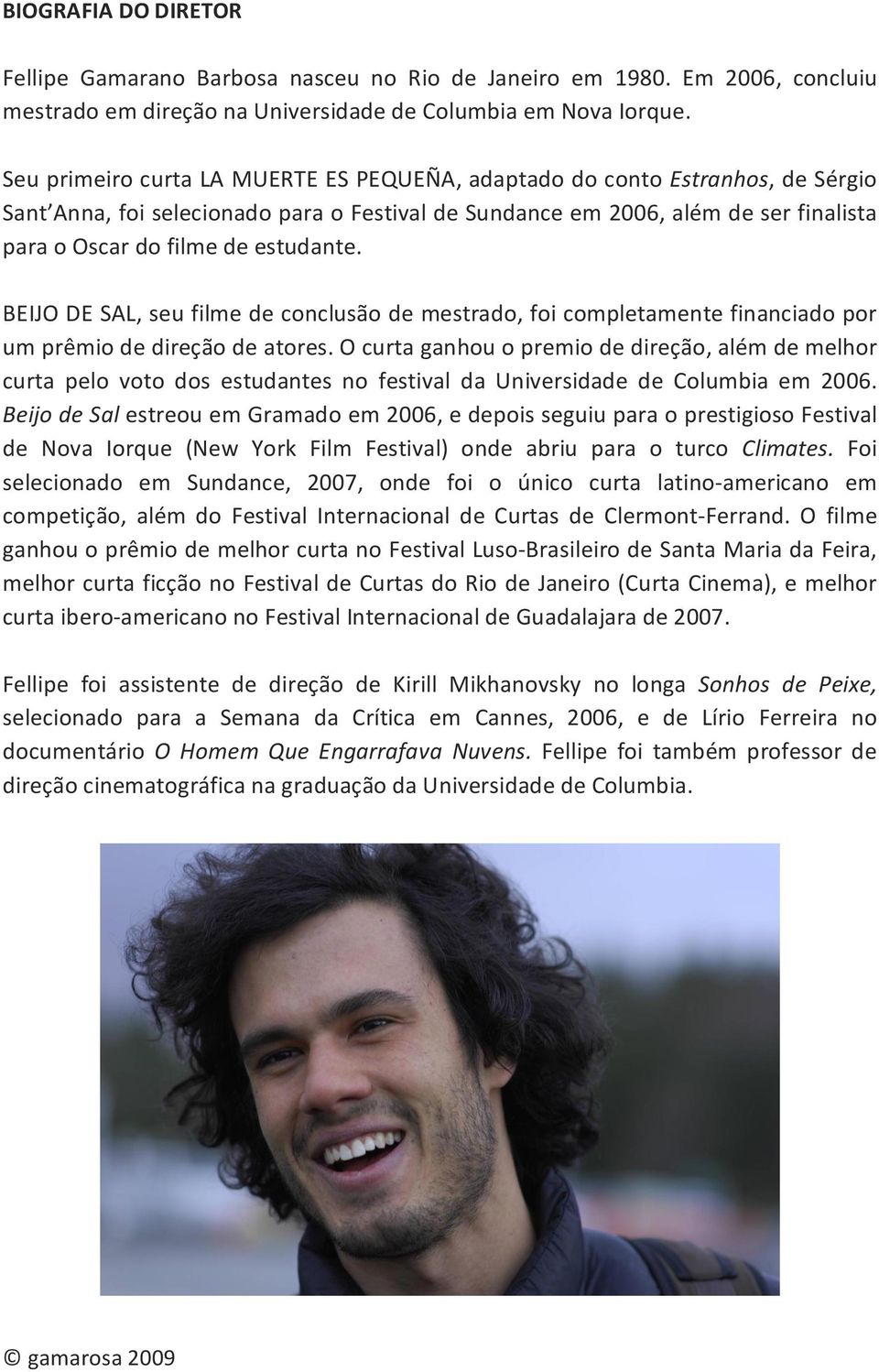 estudante. BEIJO DE SAL, seu filme de conclusão de mestrado, foi completamente financiado por um prêmio de direção de atores.