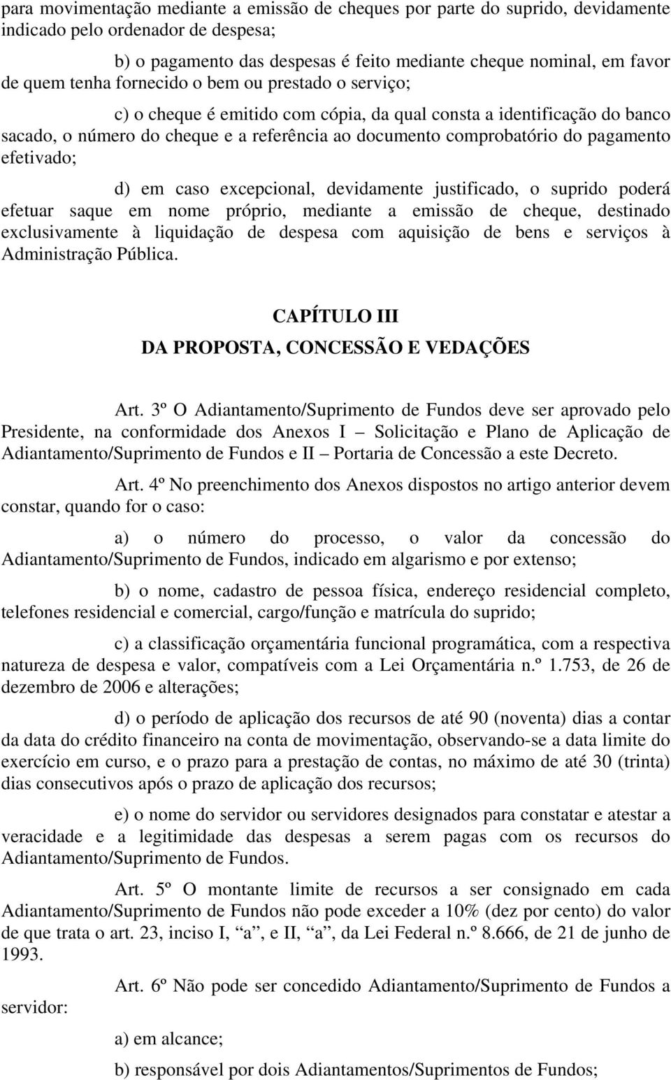 efetivado; d) em caso excepcional, devidamente justificado, o suprido poderá efetuar saque em nome próprio, mediante a emissão de cheque, destinado exclusivamente à liquidação de despesa com