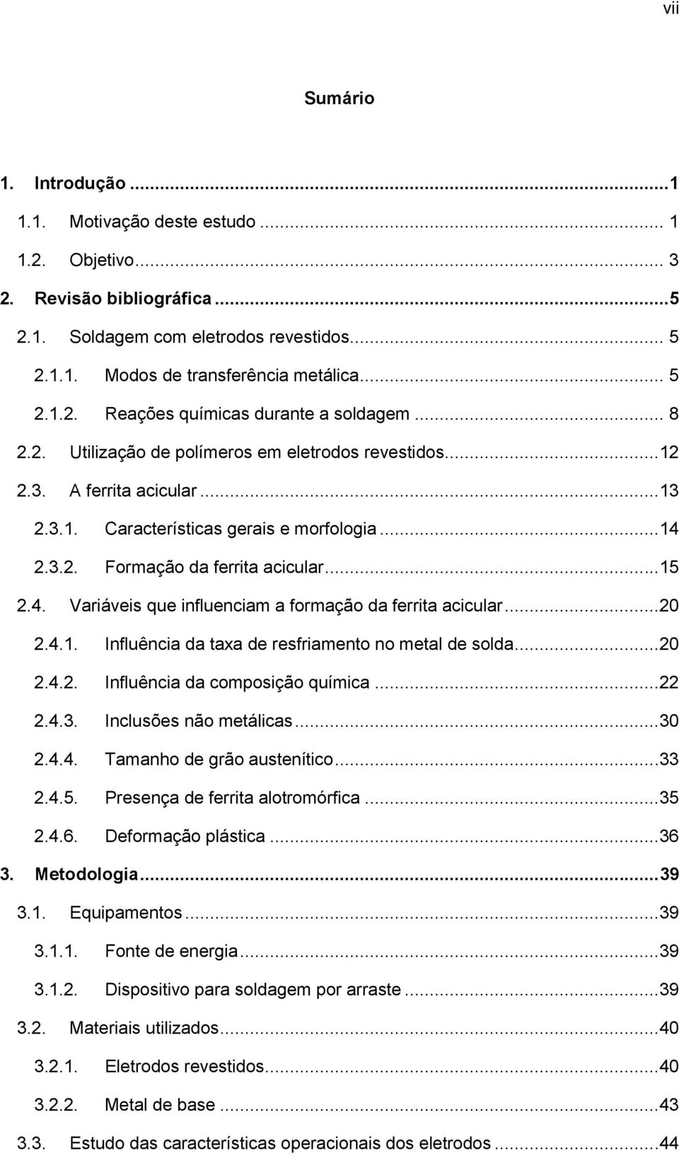 ..15 2.4. Variáveis que influenciam a formação da ferrita acicular...20 2.4.1. Influência da taxa de resfriamento no metal de solda...20 2.4.2. Influência da composição química...22 2.4.3.