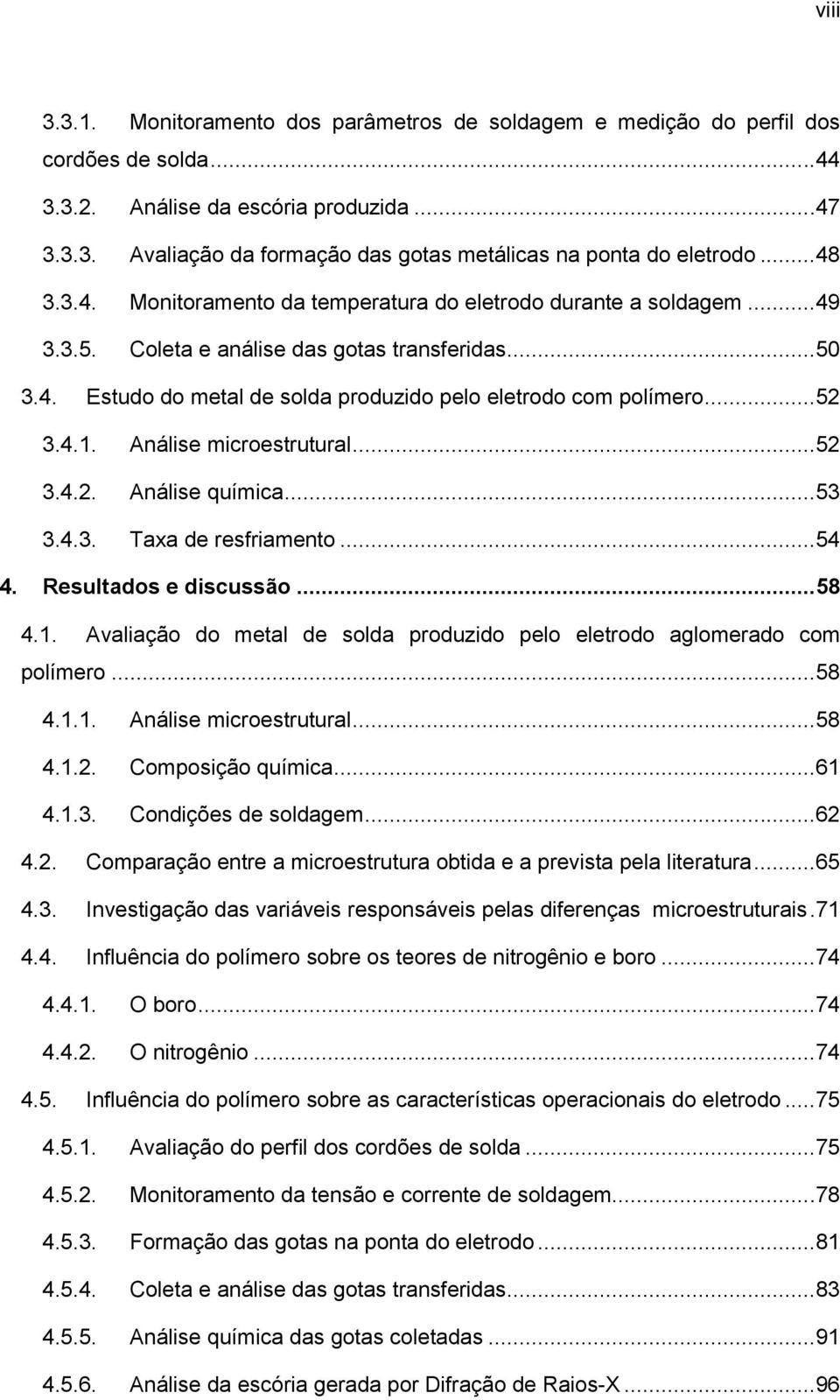 ..52 3.4.1. Análise microestrutural...52 3.4.2. Análise química...53 3.4.3. Taxa de resfriamento...54 4. Resultados e discussão... 58 4.1. Avaliação do metal de solda produzido pelo eletrodo aglomerado com polímero.