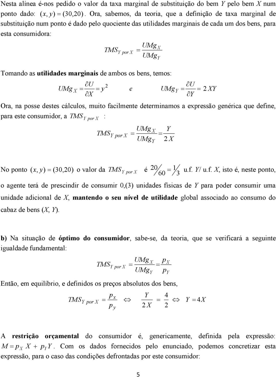 utilidades marginais de ambos os bens, temos: U U = = y e = = Ora, na posse destes cálculos, muito facilmente determinamos a expressão genérica que define, para este consumidor, a TMS : por TMS por =