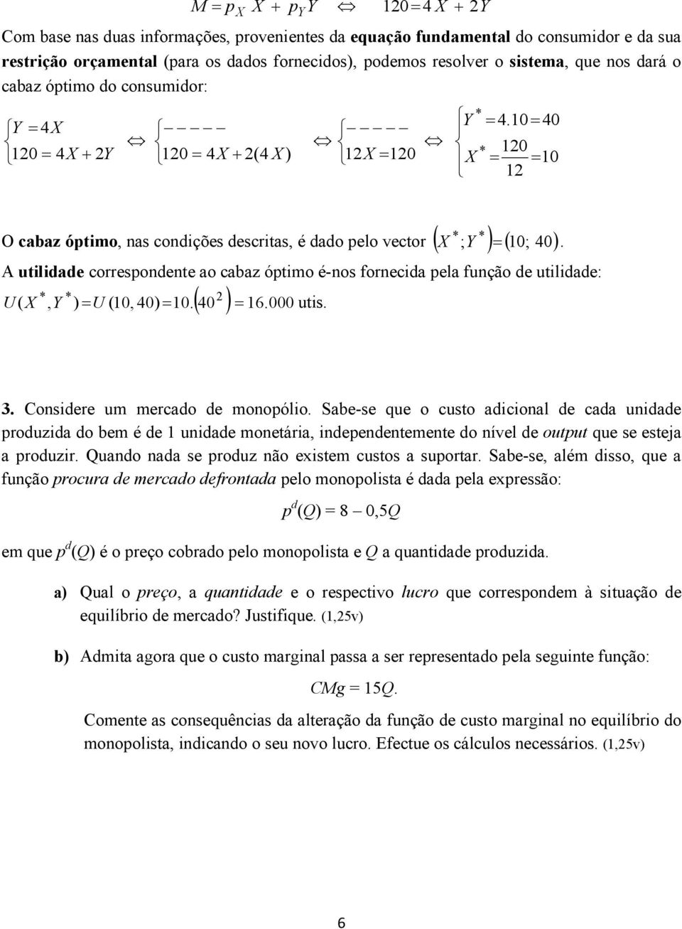 A utilidade correspondente ao cabaz óptimo é-nos fornecida pela função de utilidade: U( *, * ) =U (10, 40) = 10. ( 40 ) = 16. 000 utis. 3. Considere um mercado de monopólio.