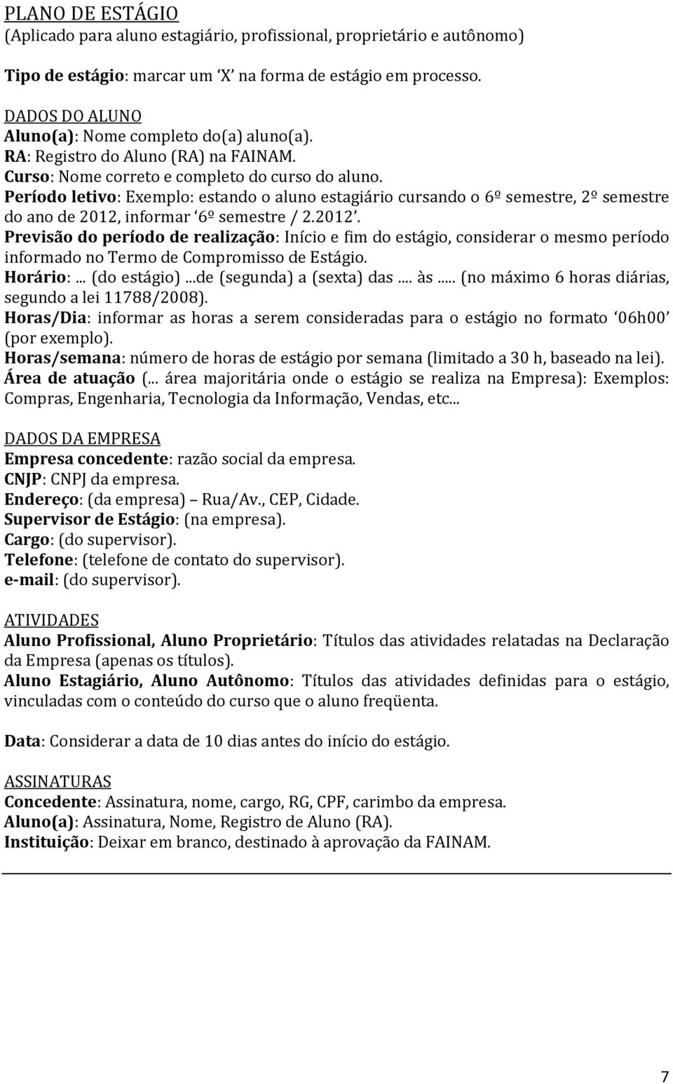 Período letivo: Exemplo: estando o aluno estagiário cursando o 6º semestre, 2º semestre do ano de 2012,