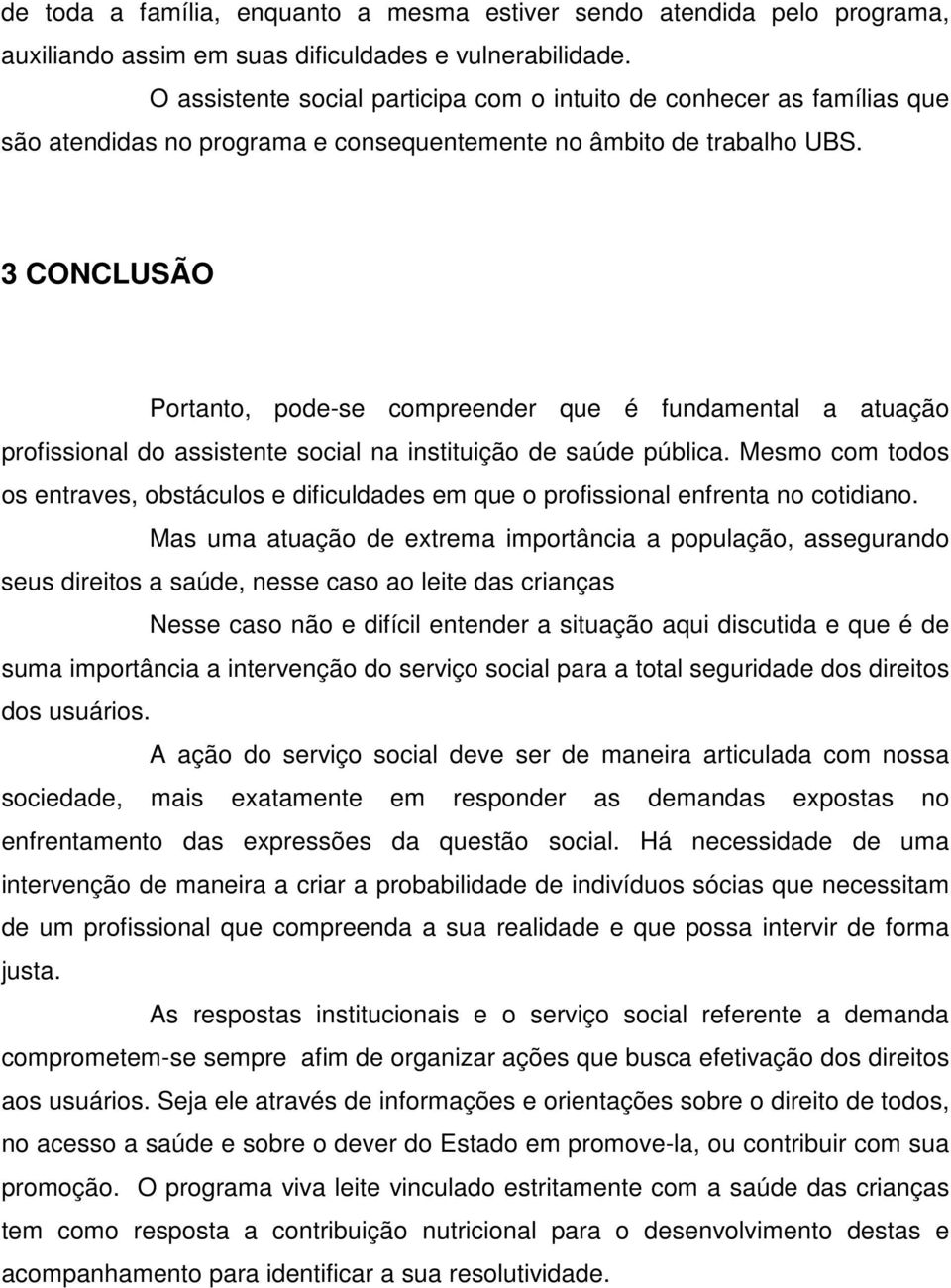 3 CONCLUSÃO Portanto, pode-se compreender que é fundamental a atuação profissional do assistente social na instituição de saúde pública.