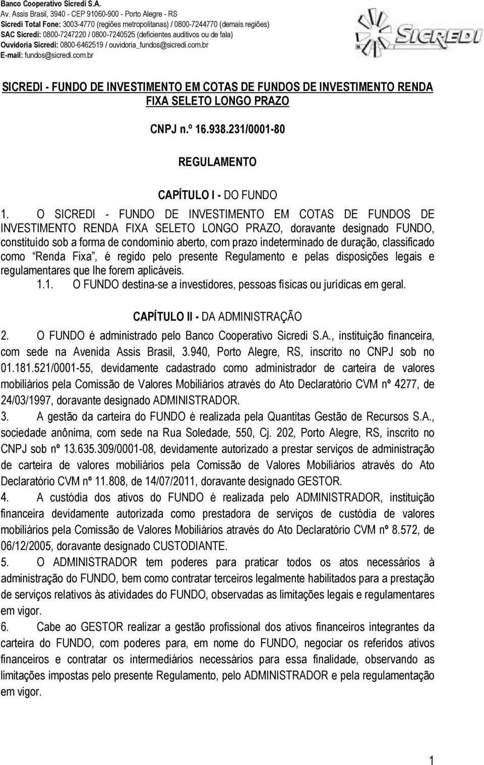 duração, classificado como Renda Fixa, é regido pelo presente Regulamento e pelas disposições legais e regulamentares que lhe forem aplicáveis. 1.