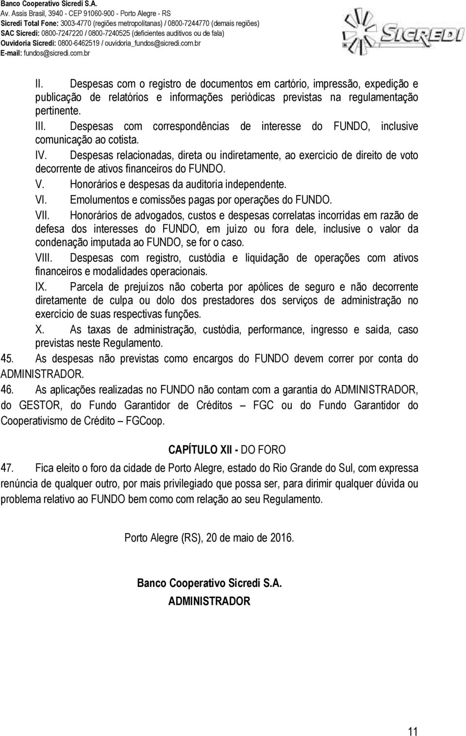 Despesas relacionadas, direta ou indiretamente, ao exercício de direito de voto decorrente de ativos financeiros do FUNDO. V. Honorários e despesas da auditoria independente. VI.