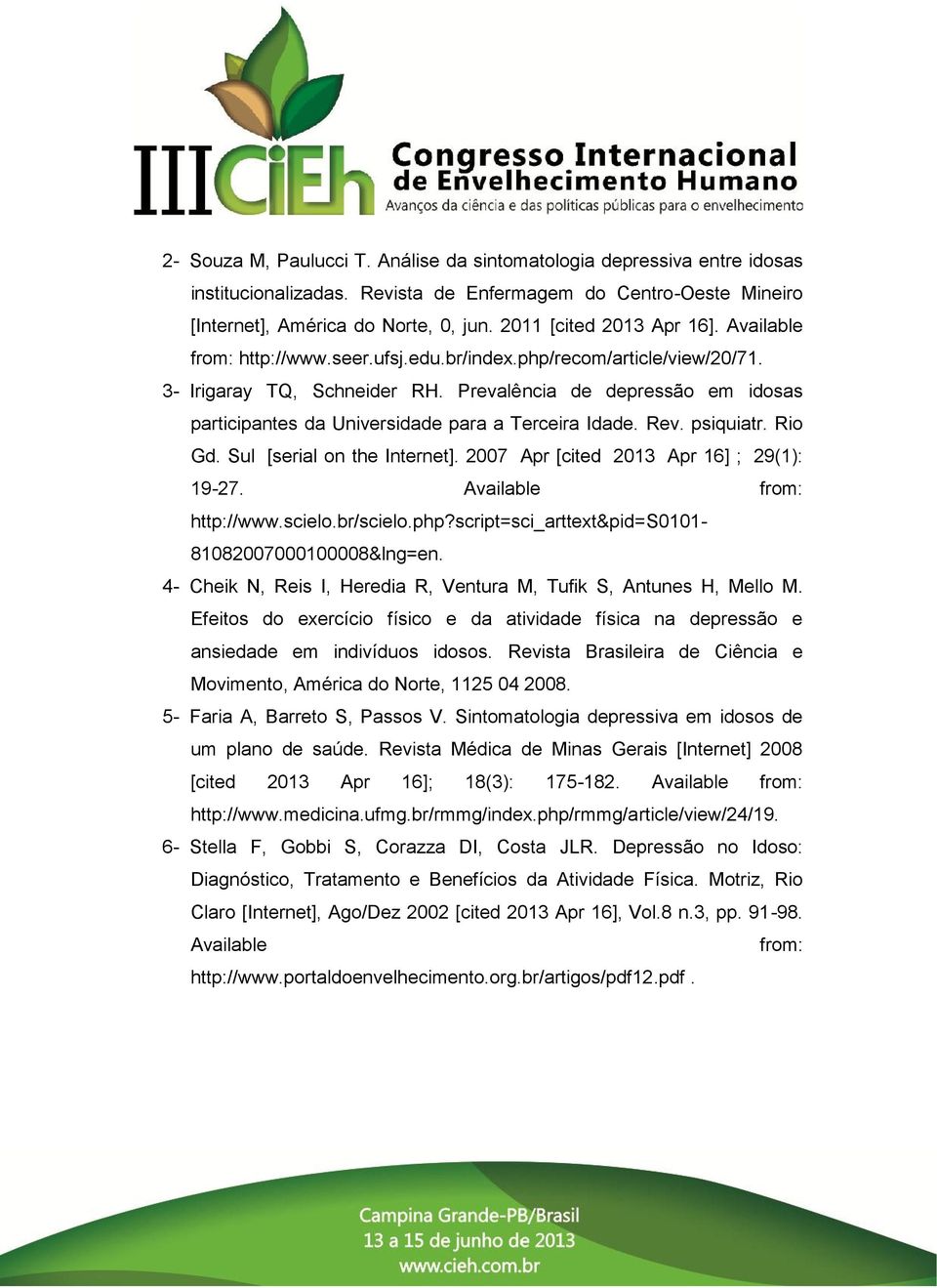 Prevalência de depressão em idosas participantes da Universidade para a Terceira Idade. Rev. psiquiatr. Rio Gd. Sul [serial on the Internet]. 2007 Apr [cited 2013 Apr 16] ; 29(1): 19-27.